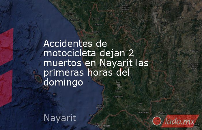 Accidentes de motocicleta dejan 2 muertos en Nayarit las primeras horas del domingo. Noticias en tiempo real
