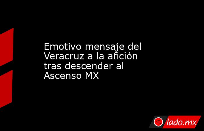 Emotivo mensaje del Veracruz a la afición tras descender al Ascenso MX
. Noticias en tiempo real