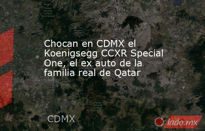 Chocan en CDMX el Koenigsegg CCXR Special One, el ex auto de la familia real de Qatar. Noticias en tiempo real
