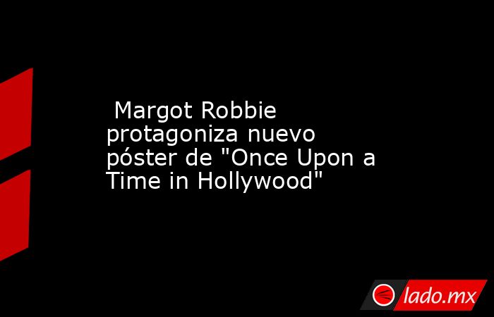  Margot Robbie protagoniza nuevo póster de 