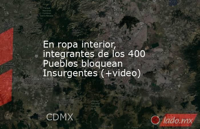 En ropa interior, integrantes de los 400 Pueblos bloquean Insurgentes (+video). Noticias en tiempo real