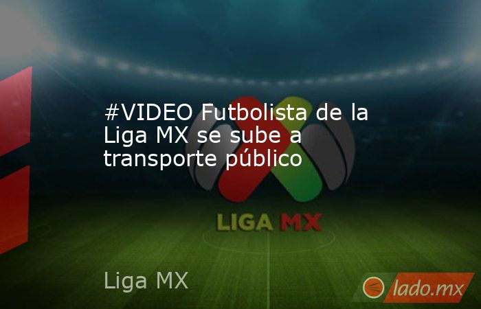 #VIDEO Futbolista de la Liga MX se sube a transporte público

 
. Noticias en tiempo real