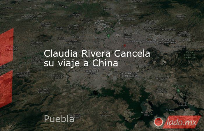 Claudia Rivera Cancela su viaje a China. Noticias en tiempo real