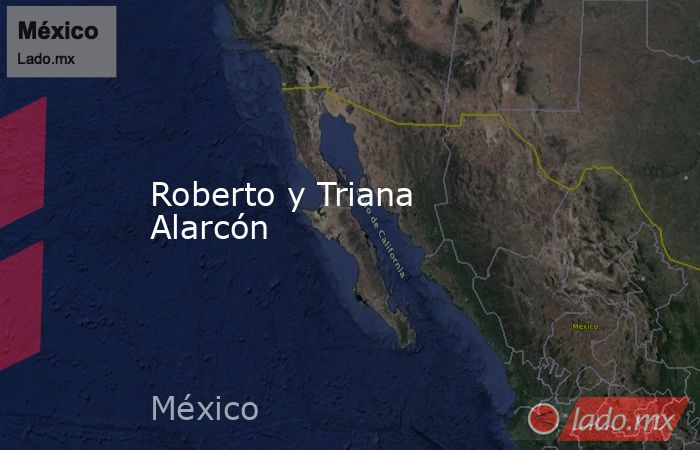 Roberto y Triana Alarcón. Noticias en tiempo real