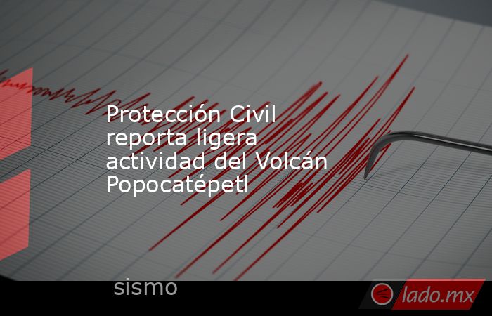 Protección Civil reporta ligera actividad del Volcán Popocatépetl. Noticias en tiempo real