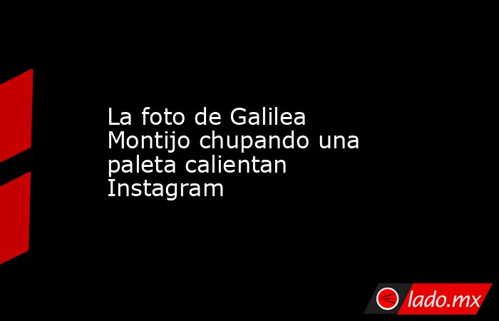 La foto de Galilea Montijo chupando una paleta calientan Instagram. Noticias en tiempo real