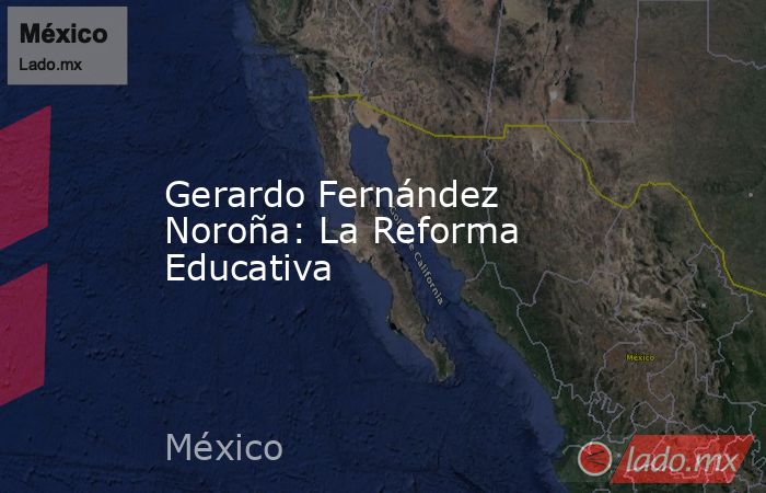 Gerardo Fernández Noroña: La Reforma Educativa. Noticias en tiempo real