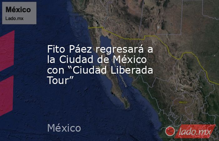 Fito Páez regresará a la Ciudad de México con “Ciudad Liberada Tour”. Noticias en tiempo real