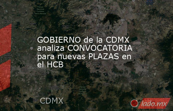 GOBIERNO de la CDMX analiza CONVOCATORIA para nuevas PLAZAS en el HCB. Noticias en tiempo real