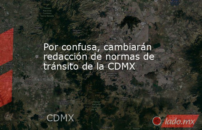 Por confusa, cambiarán redacción de normas de tránsito de la CDMX. Noticias en tiempo real