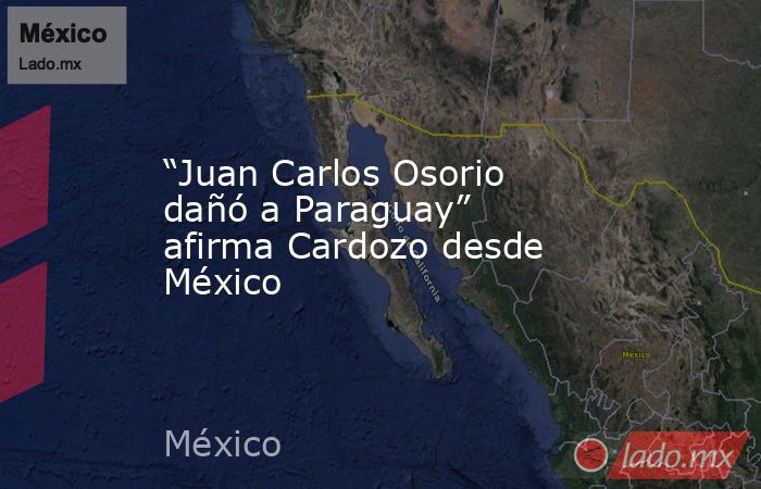 “Juan Carlos Osorio dañó a Paraguay” afirma Cardozo desde México. Noticias en tiempo real