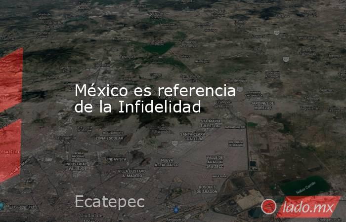 México es referencia de la Infidelidad. Noticias en tiempo real