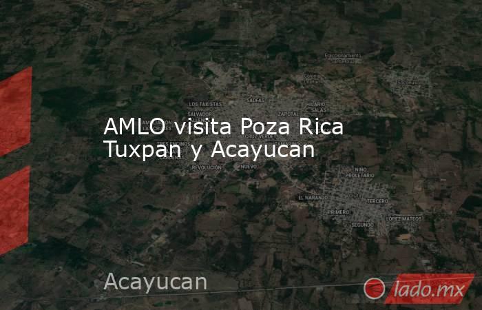 AMLO visita Poza Rica Tuxpan y Acayucan. Noticias en tiempo real