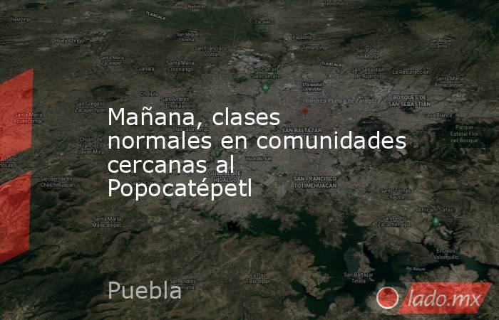 Mañana, clases normales en comunidades cercanas al Popocatépetl. Noticias en tiempo real