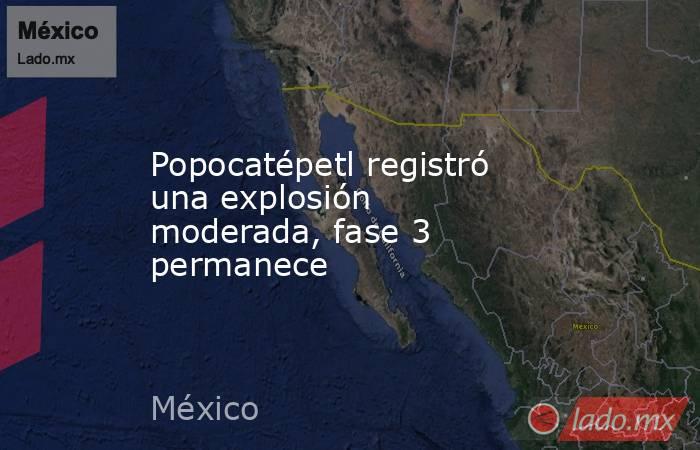 Popocatépetl registró una explosión moderada, fase 3 permanece. Noticias en tiempo real