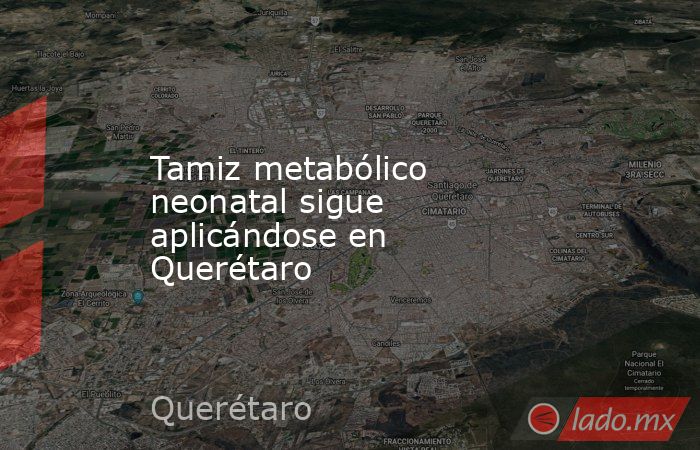 Tamiz metabólico neonatal sigue aplicándose en Querétaro. Noticias en tiempo real