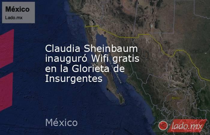 Claudia Sheinbaum inauguró Wifi gratis en la Glorieta de Insurgentes. Noticias en tiempo real