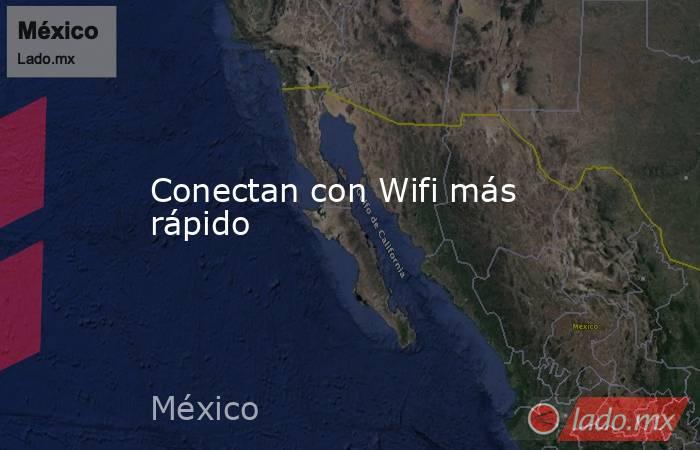 Conectan con Wifi más rápido. Noticias en tiempo real