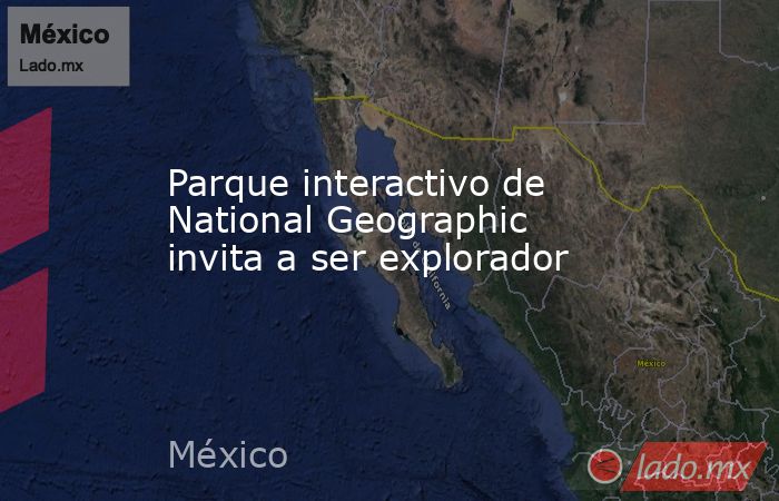Parque interactivo de National Geographic invita a ser explorador. Noticias en tiempo real