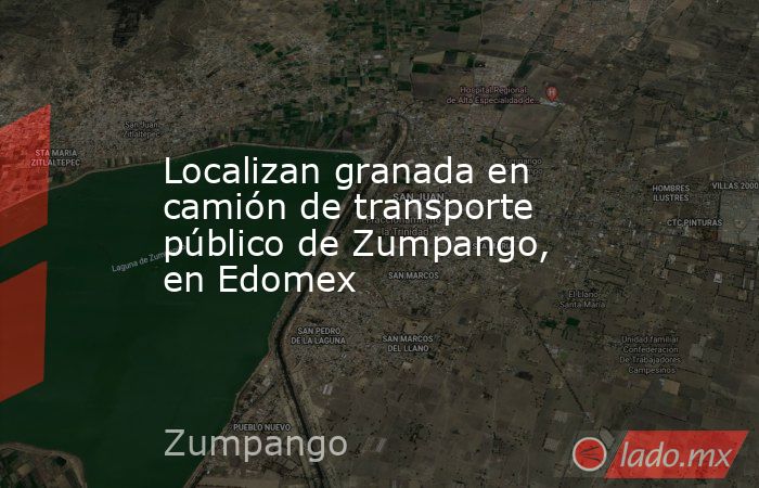 Localizan granada en camión de transporte público de Zumpango, en Edomex. Noticias en tiempo real