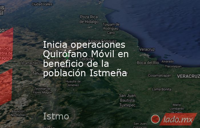 Inicia operaciones Quirófano Móvil en beneficio de la población Istmeña. Noticias en tiempo real