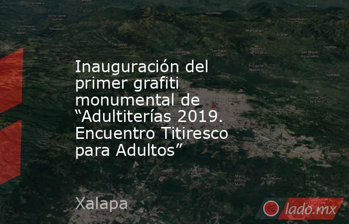 Inauguración del  primer grafiti monumental de “Adultiterías 2019. Encuentro Titiresco para Adultos”. Noticias en tiempo real