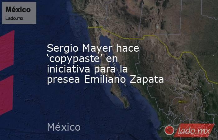 Sergio Mayer hace ‘copypaste’ en iniciativa para la presea Emiliano Zapata. Noticias en tiempo real