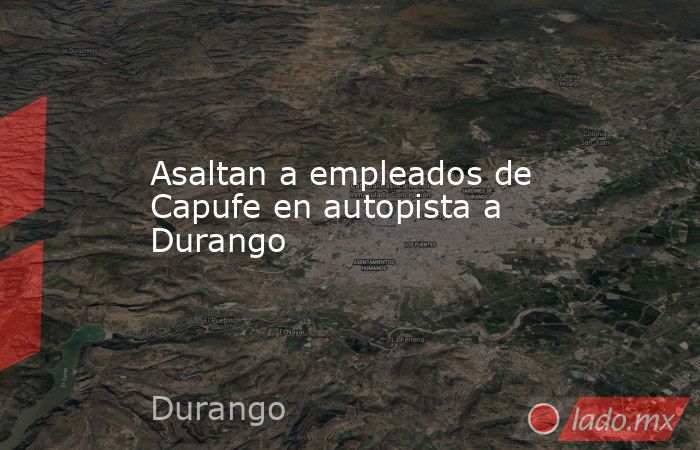 Asaltan a empleados de Capufe en autopista a Durango
. Noticias en tiempo real