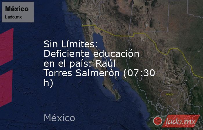 Sin Límites: Deficiente educación en el país: Raúl Torres Salmerón (07:30 h). Noticias en tiempo real