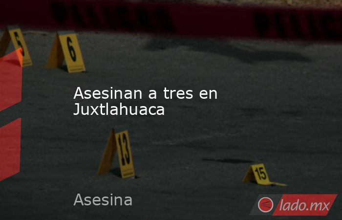 Asesinan a tres en Juxtlahuaca. Noticias en tiempo real
