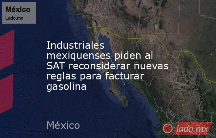 Industriales mexiquenses piden al SAT reconsiderar nuevas reglas para facturar gasolina. Noticias en tiempo real