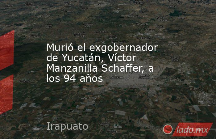 Murió el exgobernador de Yucatán, Víctor Manzanilla Schaffer, a los 94 años. Noticias en tiempo real