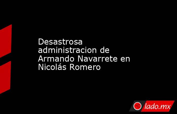 Desastrosa administracion de Armando Navarrete en Nicolás Romero. Noticias en tiempo real