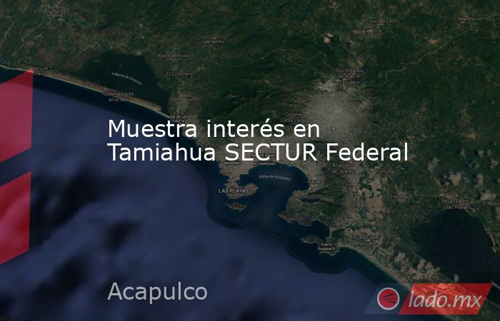 Muestra interés en Tamiahua SECTUR Federal. Noticias en tiempo real