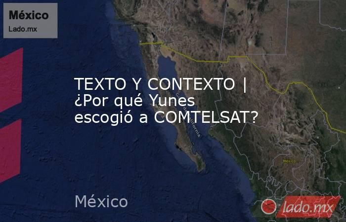 TEXTO Y CONTEXTO | ¿Por qué Yunes escogió a COMTELSAT?. Noticias en tiempo real