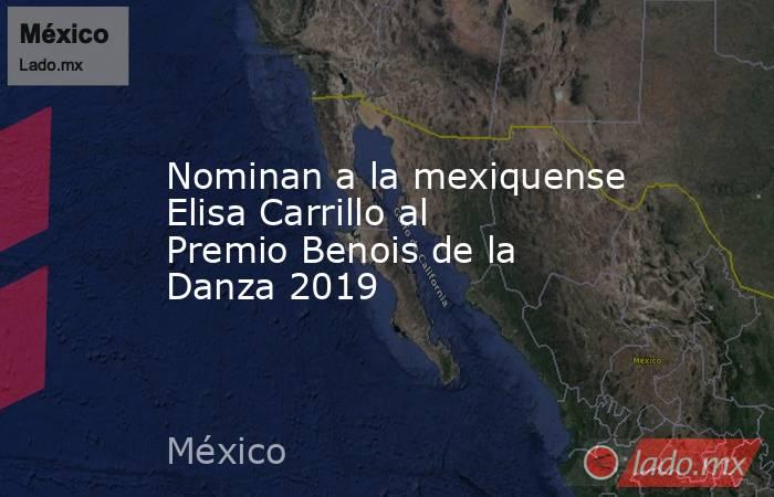 Nominan a la mexiquense Elisa Carrillo al Premio Benois de la Danza 2019. Noticias en tiempo real