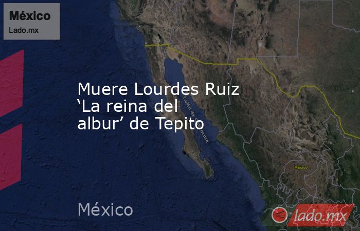 Muere Lourdes Ruiz ‘La reina del albur’ de Tepito. Noticias en tiempo real