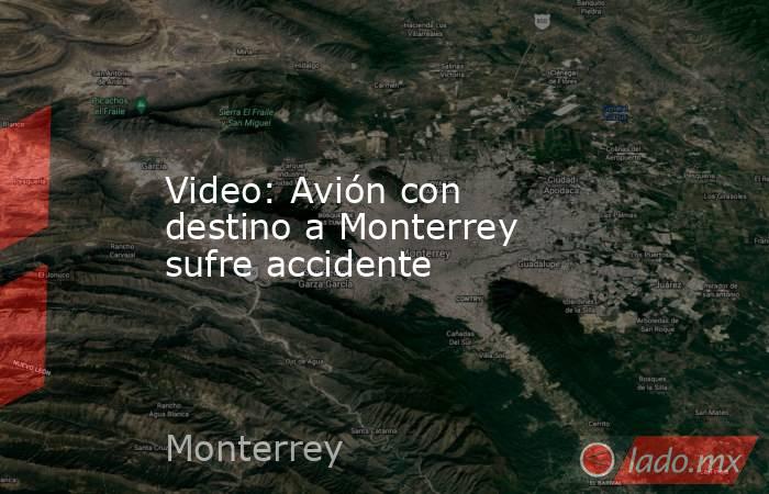 Video: Avión con destino a Monterrey sufre accidente. Noticias en tiempo real