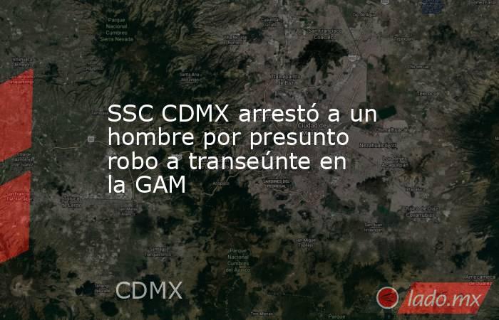 SSC CDMX arrestó a un hombre por presunto robo a transeúnte en la GAM. Noticias en tiempo real