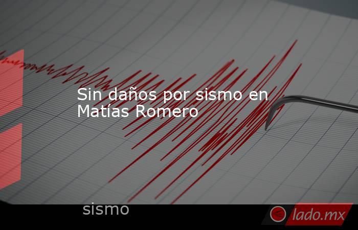 Sin daños por sismo en Matías Romero. Noticias en tiempo real