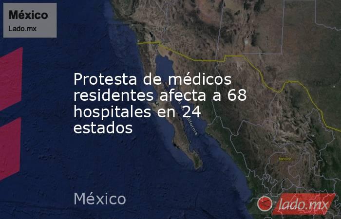 Protesta de médicos residentes afecta a 68 hospitales en 24 estados. Noticias en tiempo real