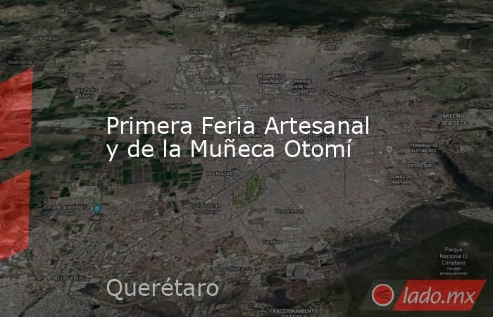 Primera Feria Artesanal y de la Muñeca Otomí. Noticias en tiempo real