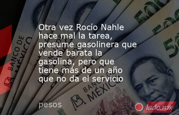 Otra vez Rocío Nahle hace mal la tarea, presume gasolinera que vende barata la gasolina, pero que tiene más de un año que no da el servicio. Noticias en tiempo real