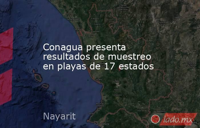 Conagua presenta resultados de muestreo en playas de 17 estados. Noticias en tiempo real