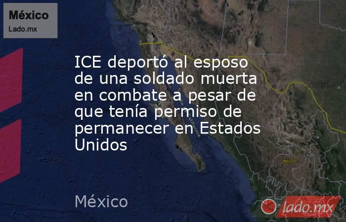 ICE deportó al esposo de una soldado muerta en combate a pesar de que tenía permiso de permanecer en Estados Unidos. Noticias en tiempo real