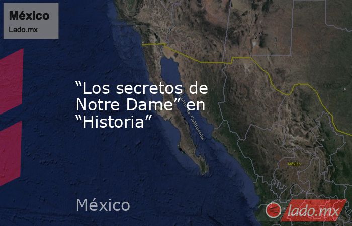 “Los secretos de Notre Dame” en “Historia”. Noticias en tiempo real