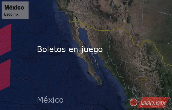 Boletos en juego. Noticias en tiempo real