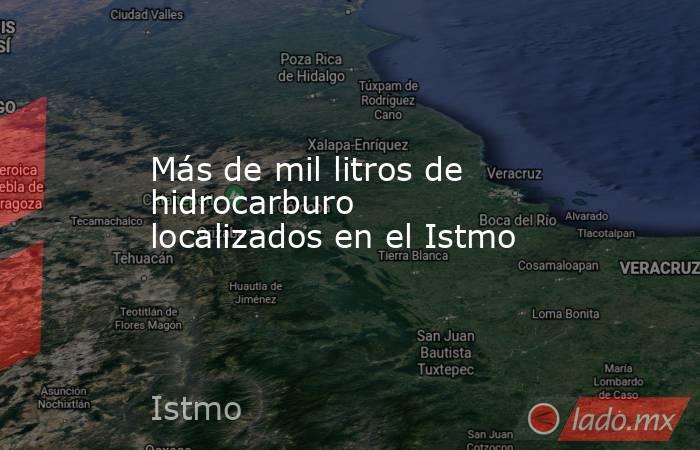 Más de mil litros de hidrocarburo localizados en el Istmo. Noticias en tiempo real
