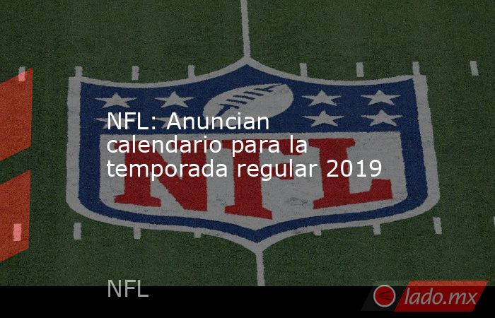 NFL: Anuncian calendario para la temporada regular 2019. Noticias en tiempo real