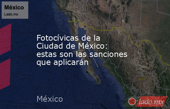Fotocívicas de la Ciudad de México: estas son las sanciones que aplicarán. Noticias en tiempo real